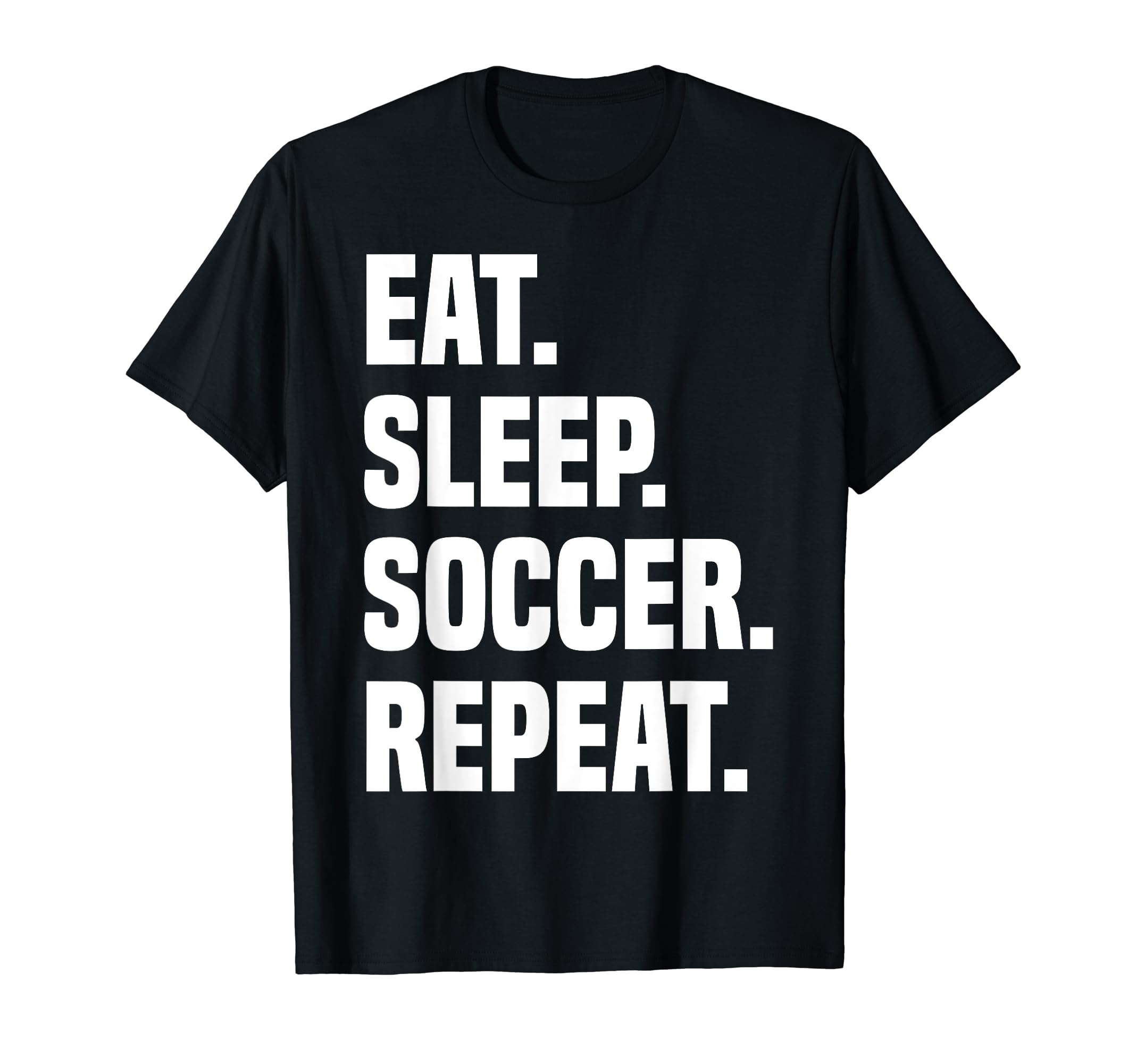 Funny Eat Sleep Soccer Repeat Soccer T-Shirt - Trendy Graphic Men Women - T-Shirt, Sweatshirt, Hoodie