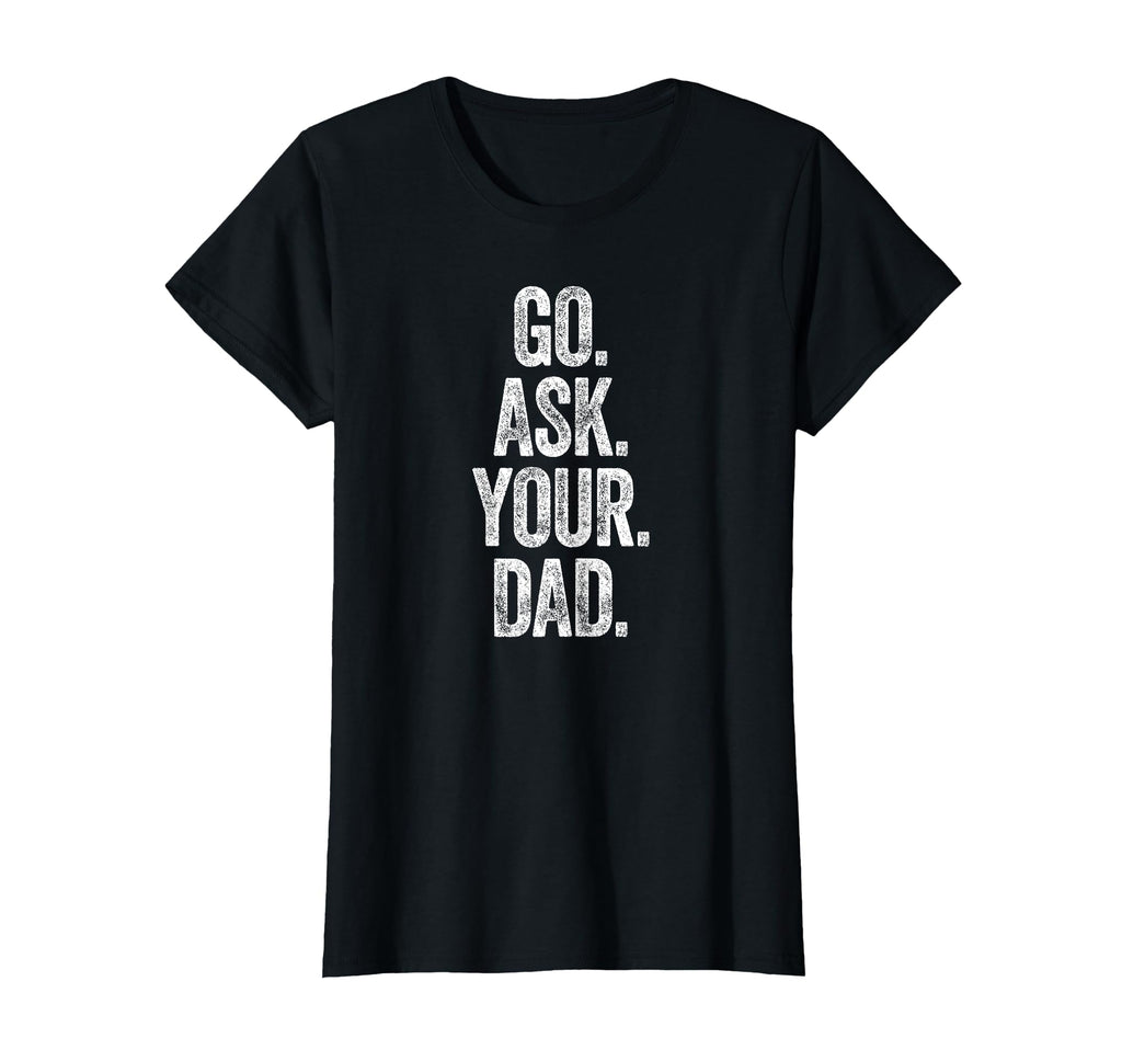 Funny Go Ask Your Dad Mom Gifts Summer T-Shirt - Novelty Apparel Unisex - T-Shirt, Sweatshirt, Hoodie