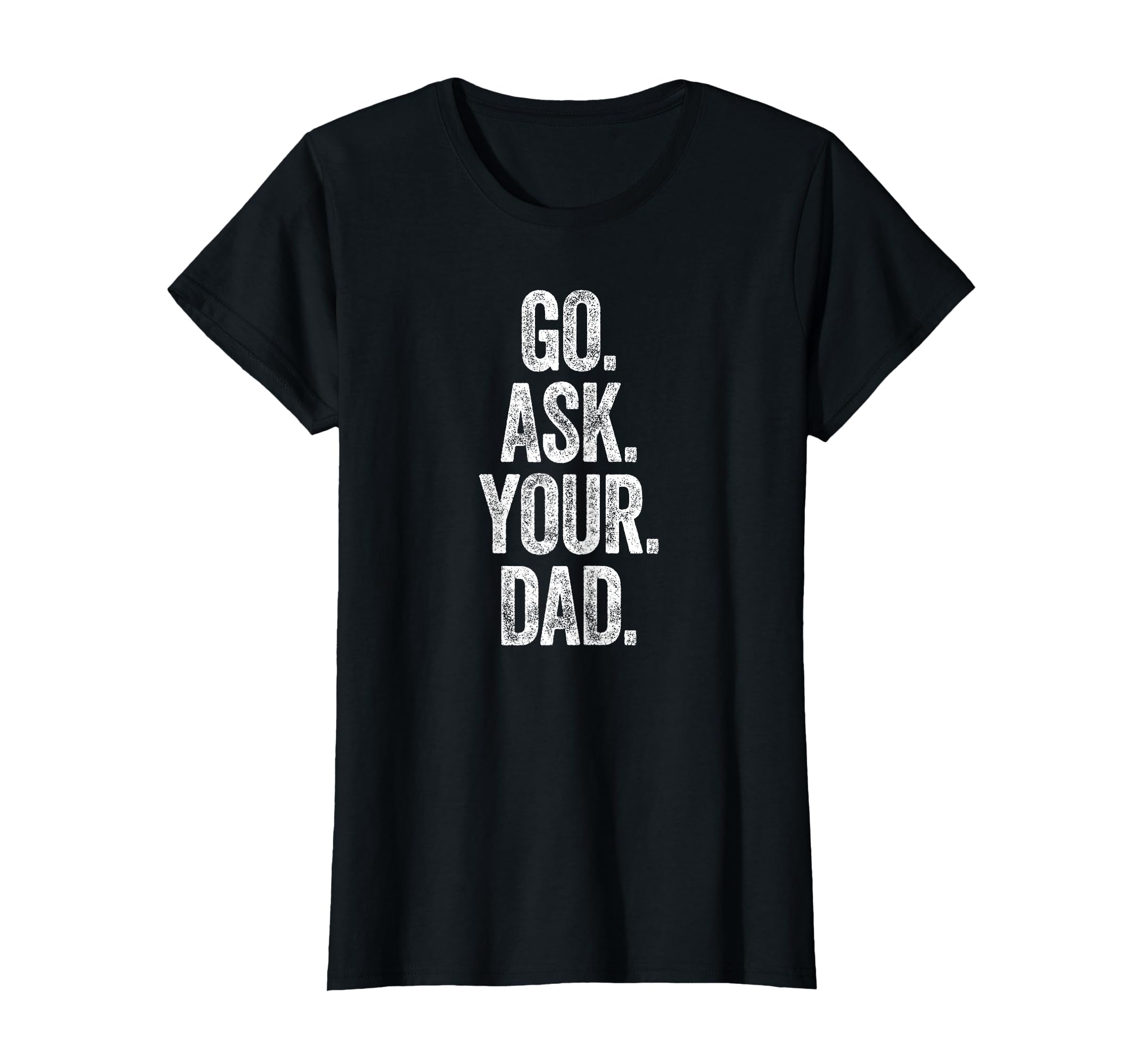 Funny Go Ask Your Dad Mom Gifts Summer T-Shirt - Novelty Apparel Unisex - T-Shirt, Sweatshirt, Hoodie