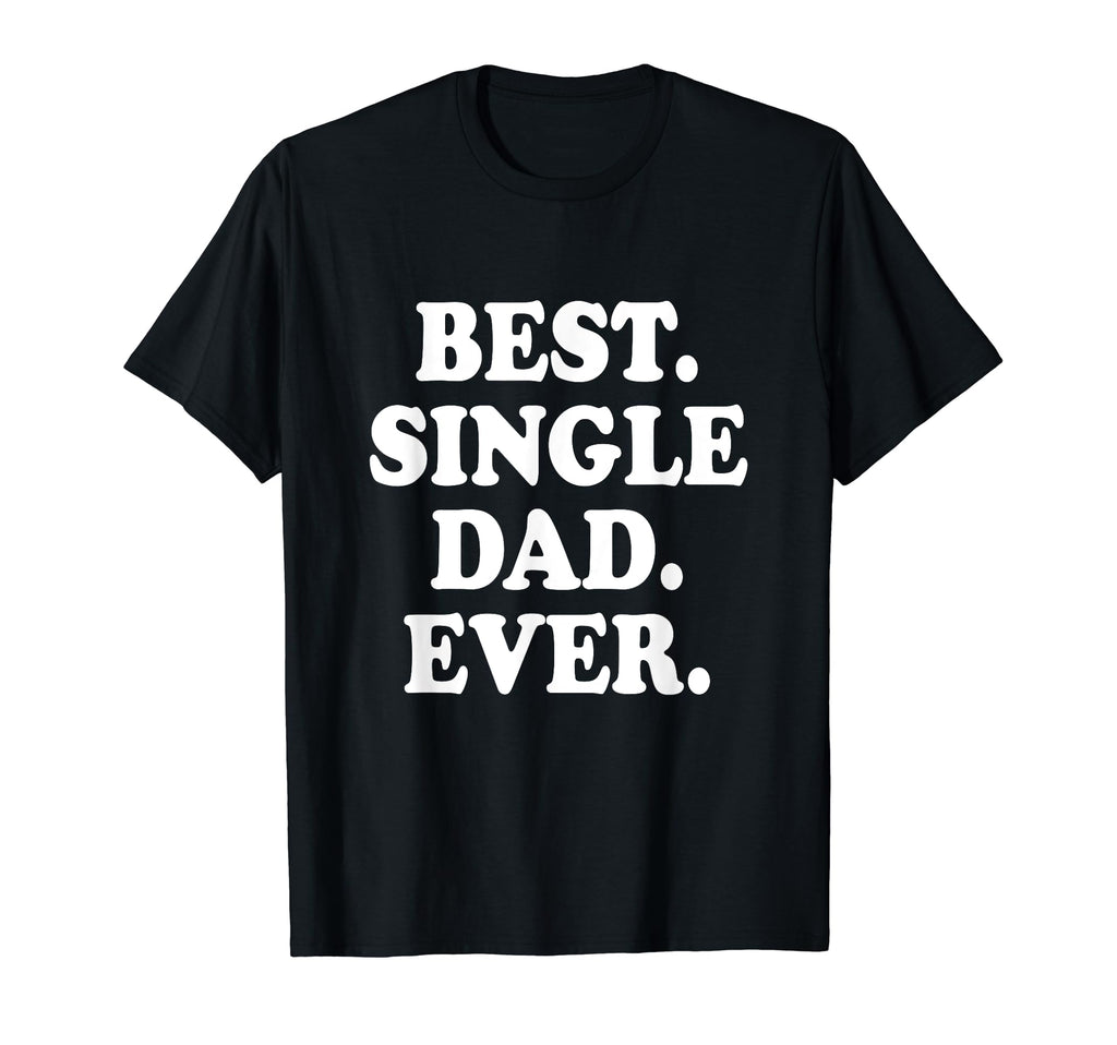 Best Single Dad Ever Single Dad T-Shirt - Custom Art Print Men Women - T-Shirt, Sweatshirt, Hoodie
