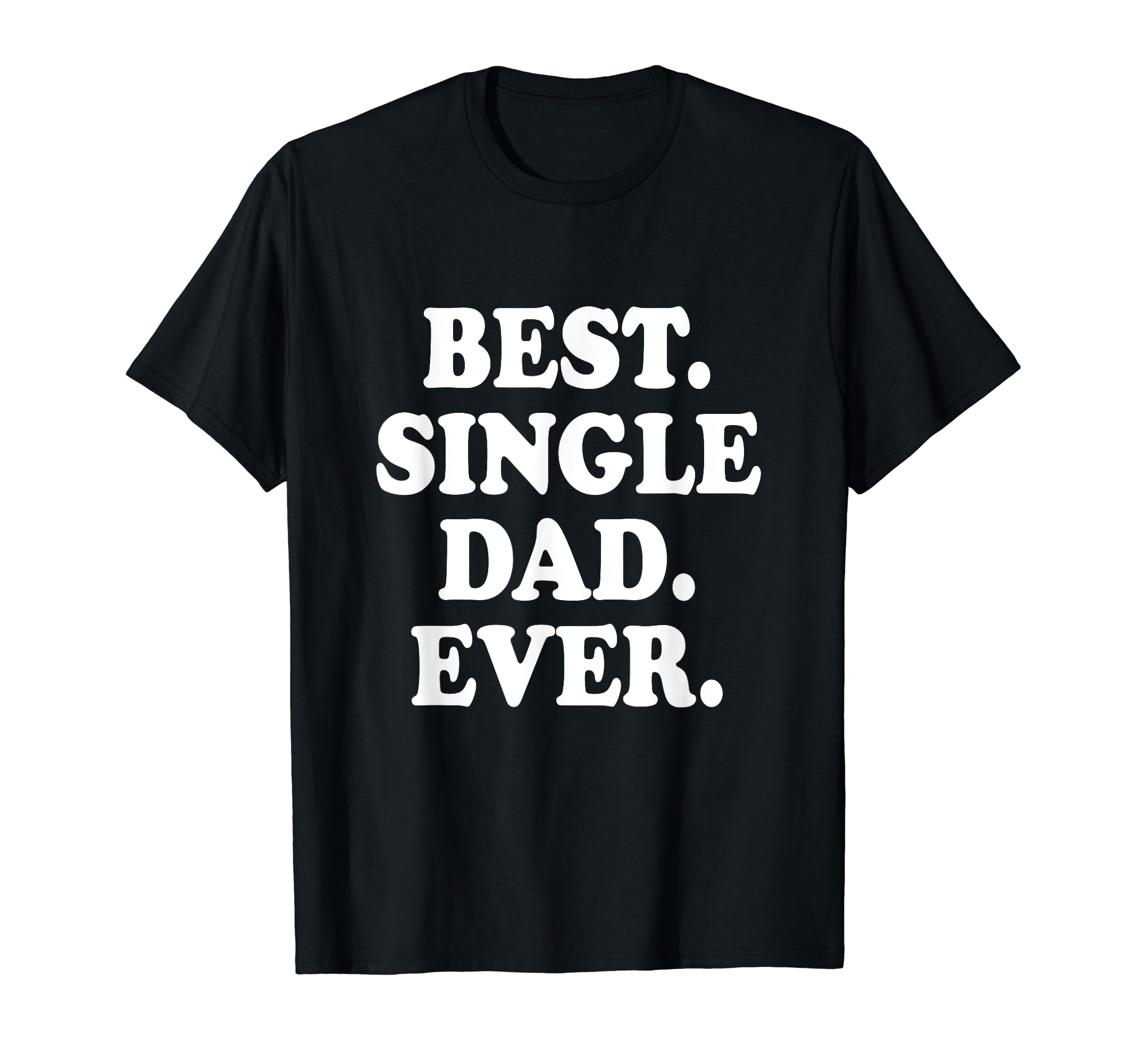 Best Single Dad Ever Single Dad T-Shirt - Custom Art Print Men Women - T-Shirt, Sweatshirt, Hoodie