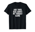 Ask Your Dad About My Throat Game Groovy T-Shirt - Custom Art Print Unisex - T-Shirt, Sweatshirt, Hoodie