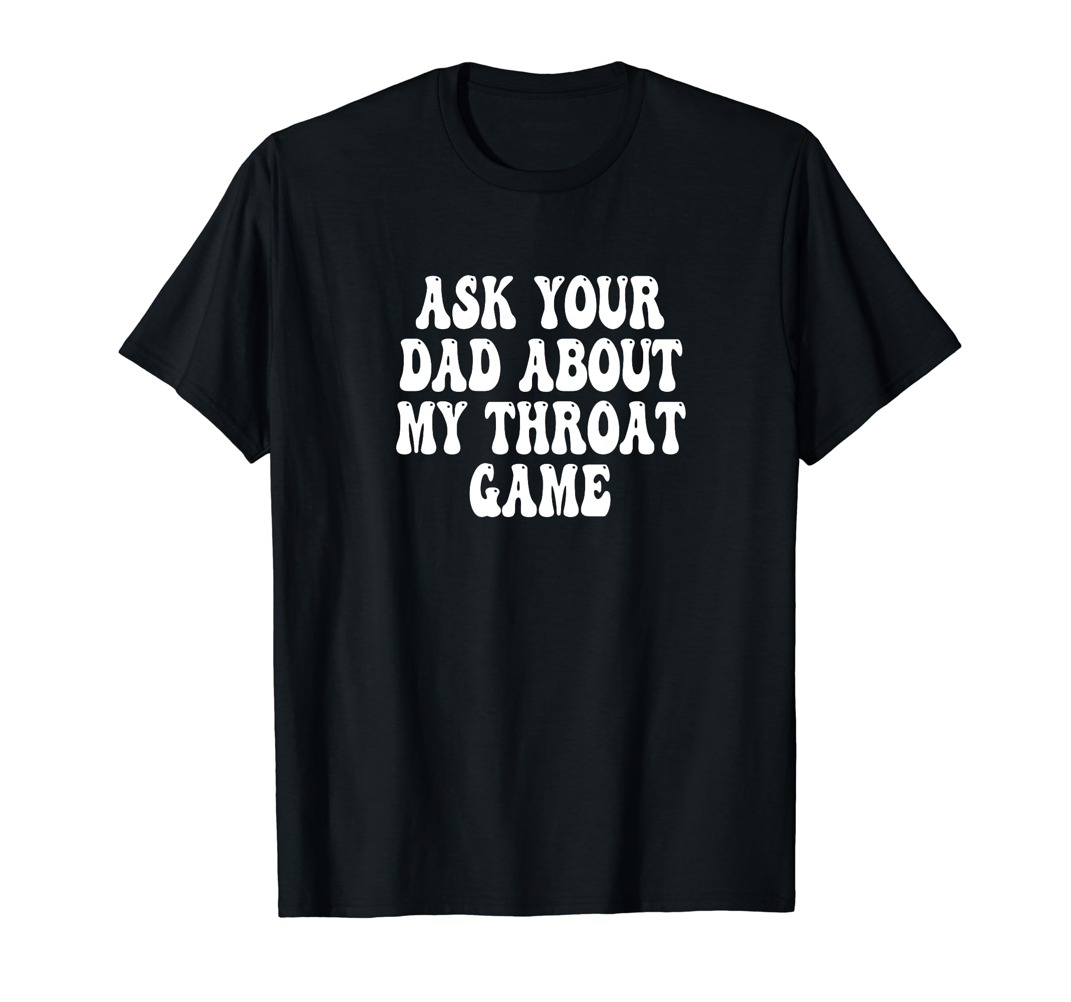Ask Your Dad About My Throat Game Groovy T-Shirt - Custom Art Print Unisex - T-Shirt, Sweatshirt, Hoodie