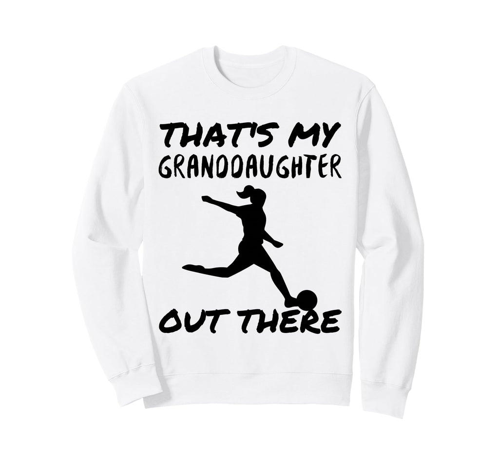 Thats My Granddaughter Out There Sweatshirt - Fun Novelty Design Men Women - T-Shirt, Sweatshirt, Hoodie