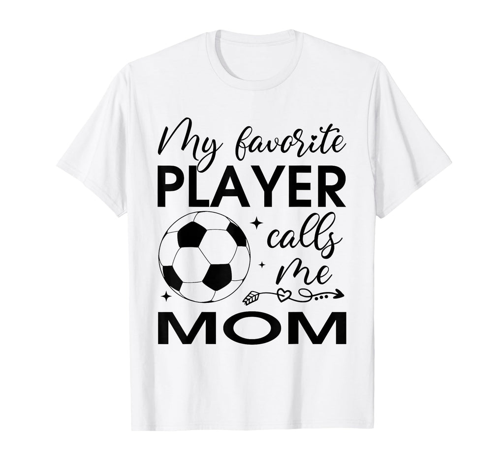 My Favorite Player Calls Me Mom Soccer T-Shirt - Unique Graphic Unisex - T-Shirt, Sweatshirt, Hoodie