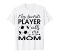 My Favorite Player Calls Me Mom Soccer T-Shirt - Unique Graphic Unisex - T-Shirt, Sweatshirt, Hoodie