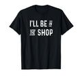 Ill Be Shop Woodworking Car Mechanic T-Shirt - Trendy Graphic for Adults - T-Shirt, Sweatshirt, Hoodie