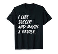I Like Soccer And Maybe 3 People Hoodie - Unique Graphic for Adults - T-Shirt, Sweatshirt, Hoodie