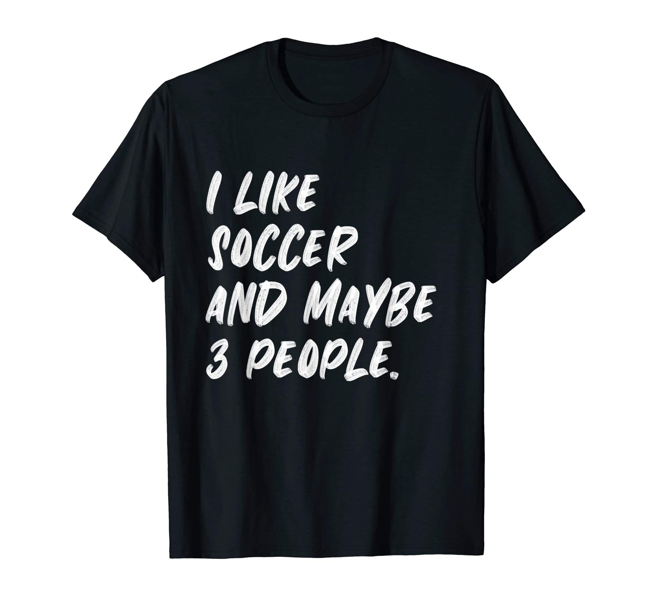 I Like Soccer And Maybe 3 People Hoodie - Unique Graphic for Adults - T-Shirt, Sweatshirt, Hoodie