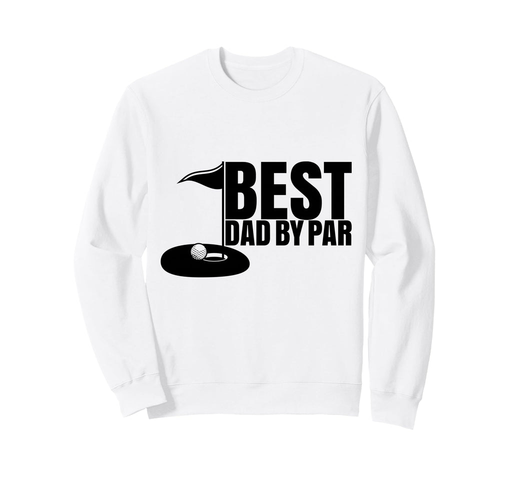 Best Dad Par Funny Golf Dad Fathers Day Sweatshirt - Graphic Print Unisex - T-Shirt, Sweatshirt, Hoodie