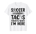 Soccer And Tacos Thats Why Im Here T-Shirt - Unique Graphic Men Women - T-Shirt, Sweatshirt, Hoodie