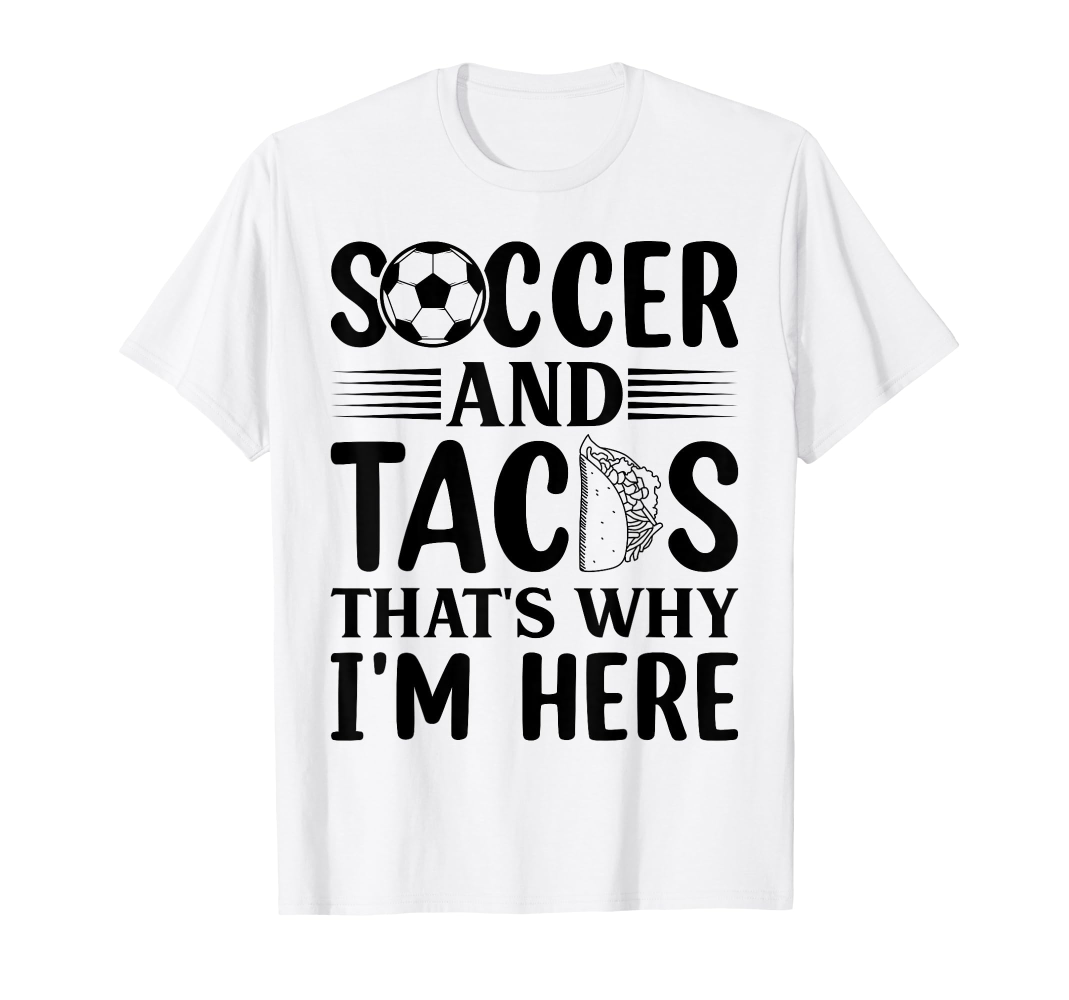 Soccer And Tacos Thats Why Im Here T-Shirt - Unique Graphic Men Women - T-Shirt, Sweatshirt, Hoodie