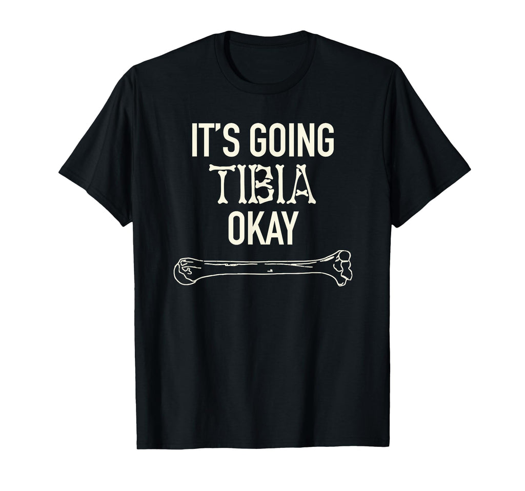 Its Going Tibia Ok Skeleton Bone Dad Joke T-Shirt - Trendy Graphic Unisex - T-Shirt, Sweatshirt, Hoodie