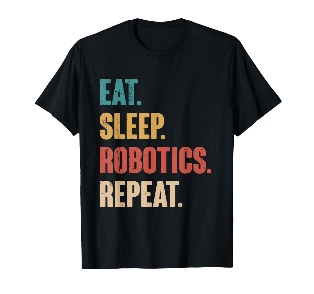 Eat Sleep Robotics Repeat Robot Lover T-Shirt - Novelty Apparel for Adults - T-Shirt, Sweatshirt, Hoodie