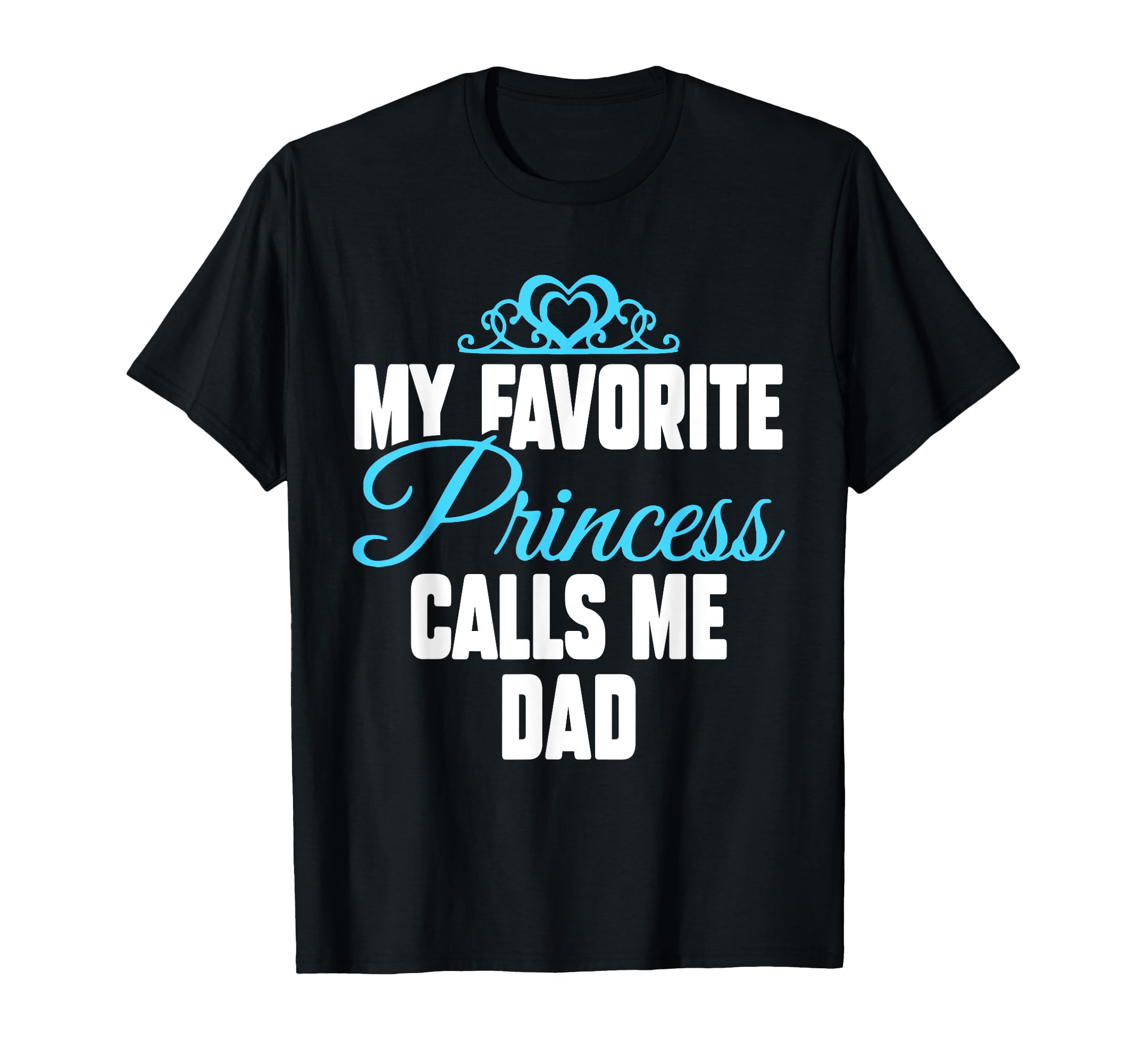 My Favorite Princess Calls Me Dad T-Shirt - Unique Graphic for Adults - T-Shirt, Sweatshirt, Hoodie