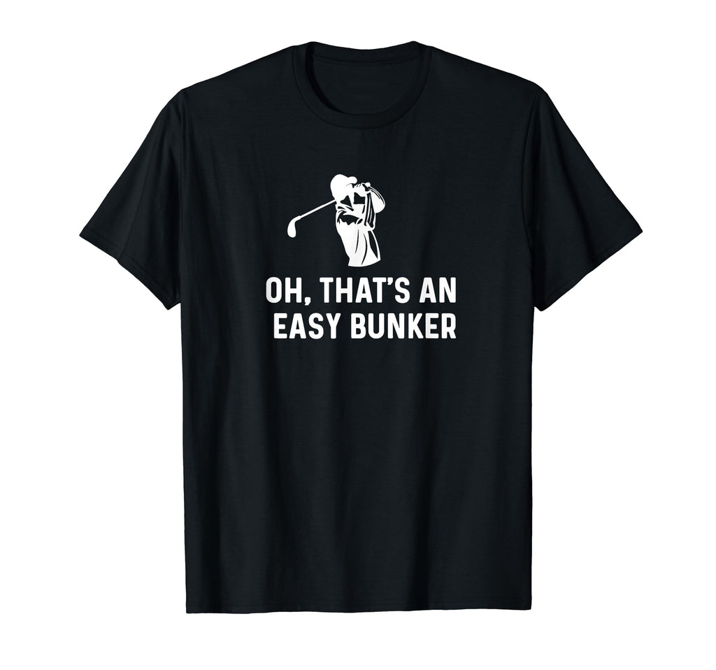 Oh Thats Easy Bunker Funny Golf Dad T-Shirt - Graphic Print Men Women - T-Shirt, Sweatshirt, Hoodie