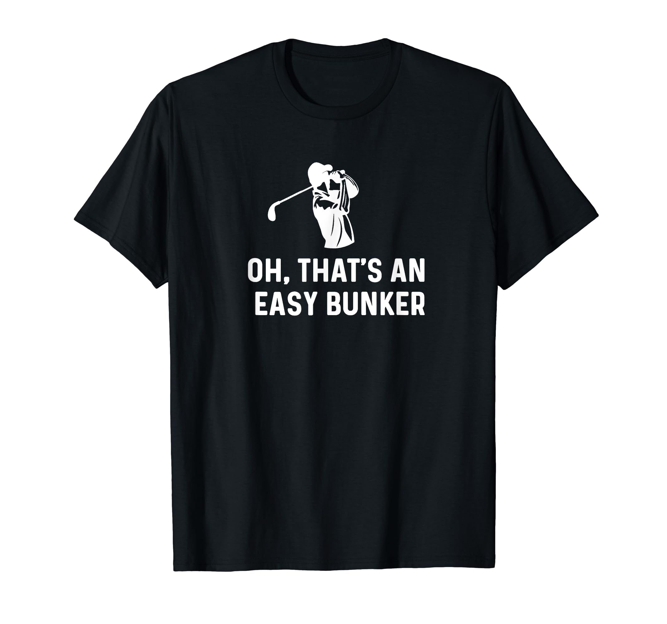 Oh Thats Easy Bunker Funny Golf Dad T-Shirt - Graphic Print Men Women - T-Shirt, Sweatshirt, Hoodie