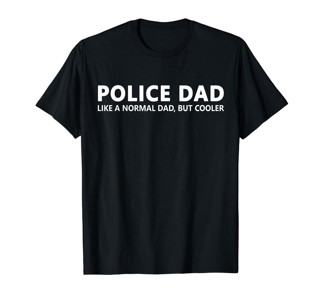Police Father Police Dad T-Shirt - Casual Everyday Wear Unisex - T-Shirt, Sweatshirt, Hoodie