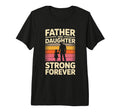 Father And Daughter Strong Forever T-Shirt - Casual Everyday Wear Unisex - T-Shirt, Sweatshirt, Hoodie