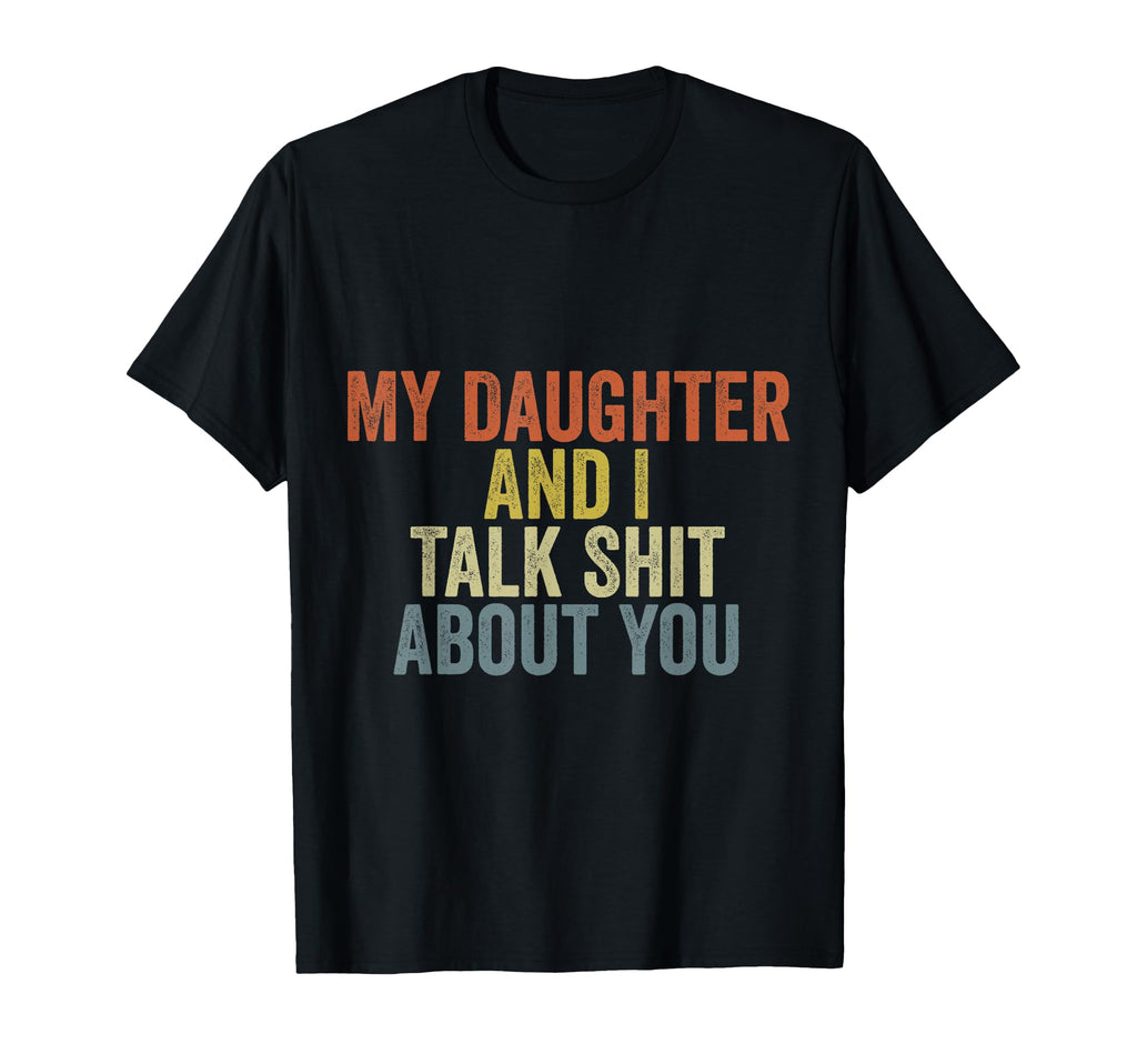 My Daughter Andi Talk Sh T About You T-Shirt - Fun Novelty Design Men Women - T-Shirt, Sweatshirt, Hoodie