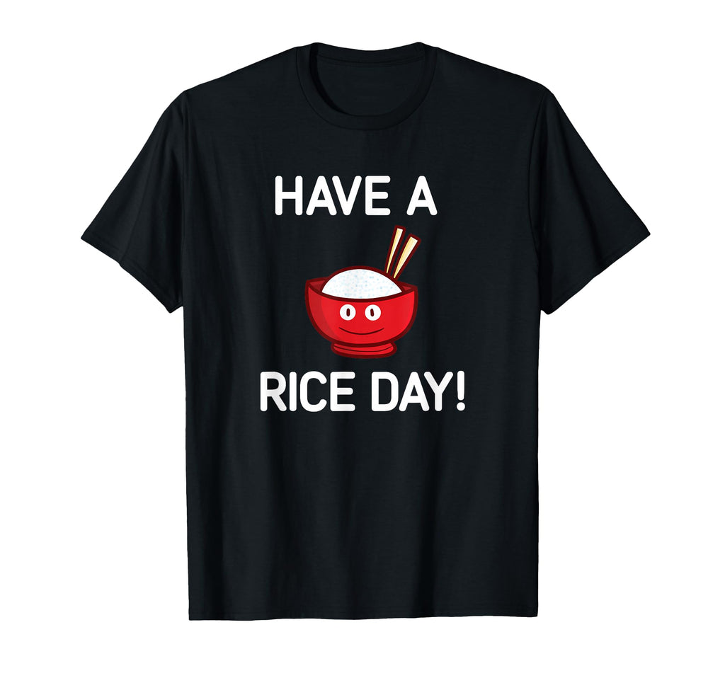 Have Rice Day Bowl Rice Funny Jokes T-Shirt - Novelty Apparel Unisex - T-Shirt, Sweatshirt, Hoodie