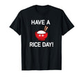 Have Rice Day Bowl Rice Funny Jokes T-Shirt - Novelty Apparel Unisex - T-Shirt, Sweatshirt, Hoodie