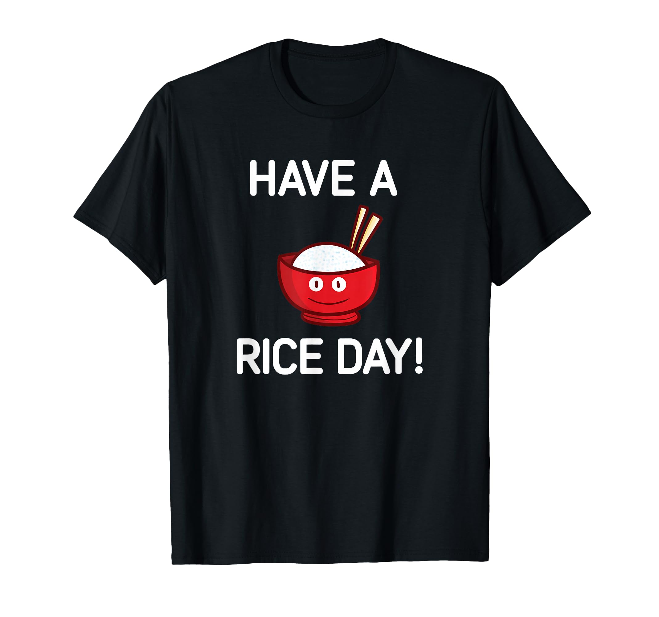 Have Rice Day Bowl Rice Funny Jokes T-Shirt - Novelty Apparel Unisex - T-Shirt, Sweatshirt, Hoodie