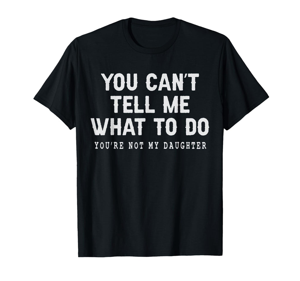 You Cant Tell Me What To Do Youre Not My T-Shirt - Unique Graphic Unisex - T-Shirt, Sweatshirt, Hoodie