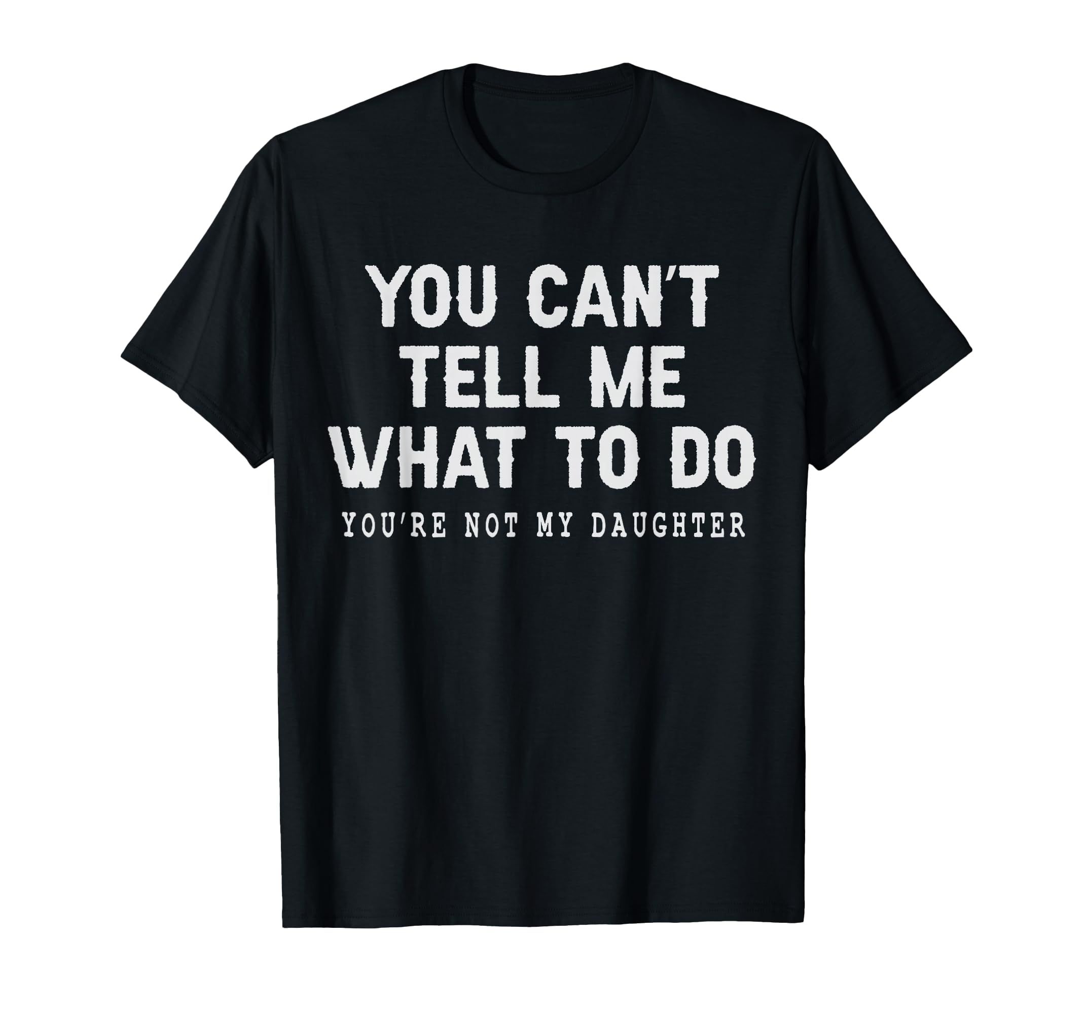 You Cant Tell Me What To Do Youre Not My T-Shirt - Unique Graphic Unisex - T-Shirt, Sweatshirt, Hoodie