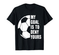 Goalie My Goal Is To Deny Yours T-Shirt - Aesthetic Graphic Men Women - T-Shirt, Sweatshirt, Hoodie