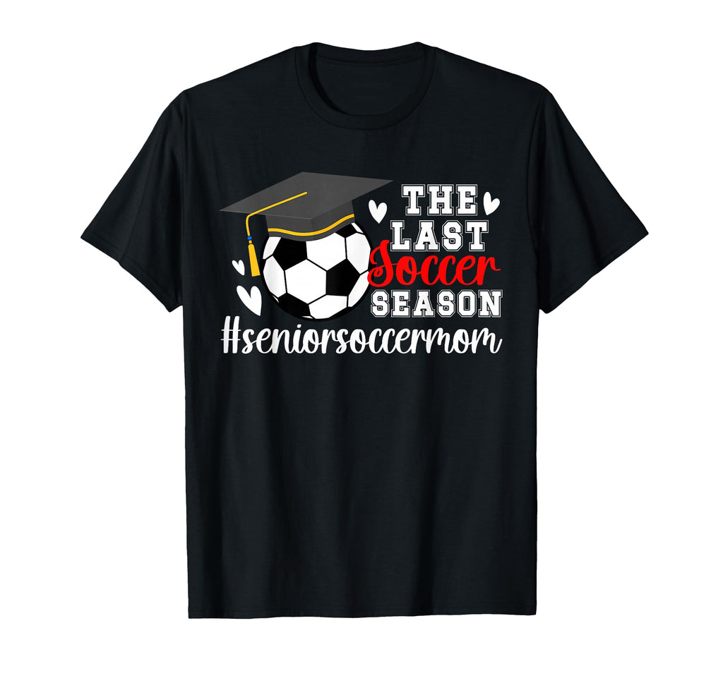 Last Soccer Season Soccer Senior Mom T-Shirt - Casual Everyday Wear Unisex - T-Shirt, Sweatshirt, Hoodie