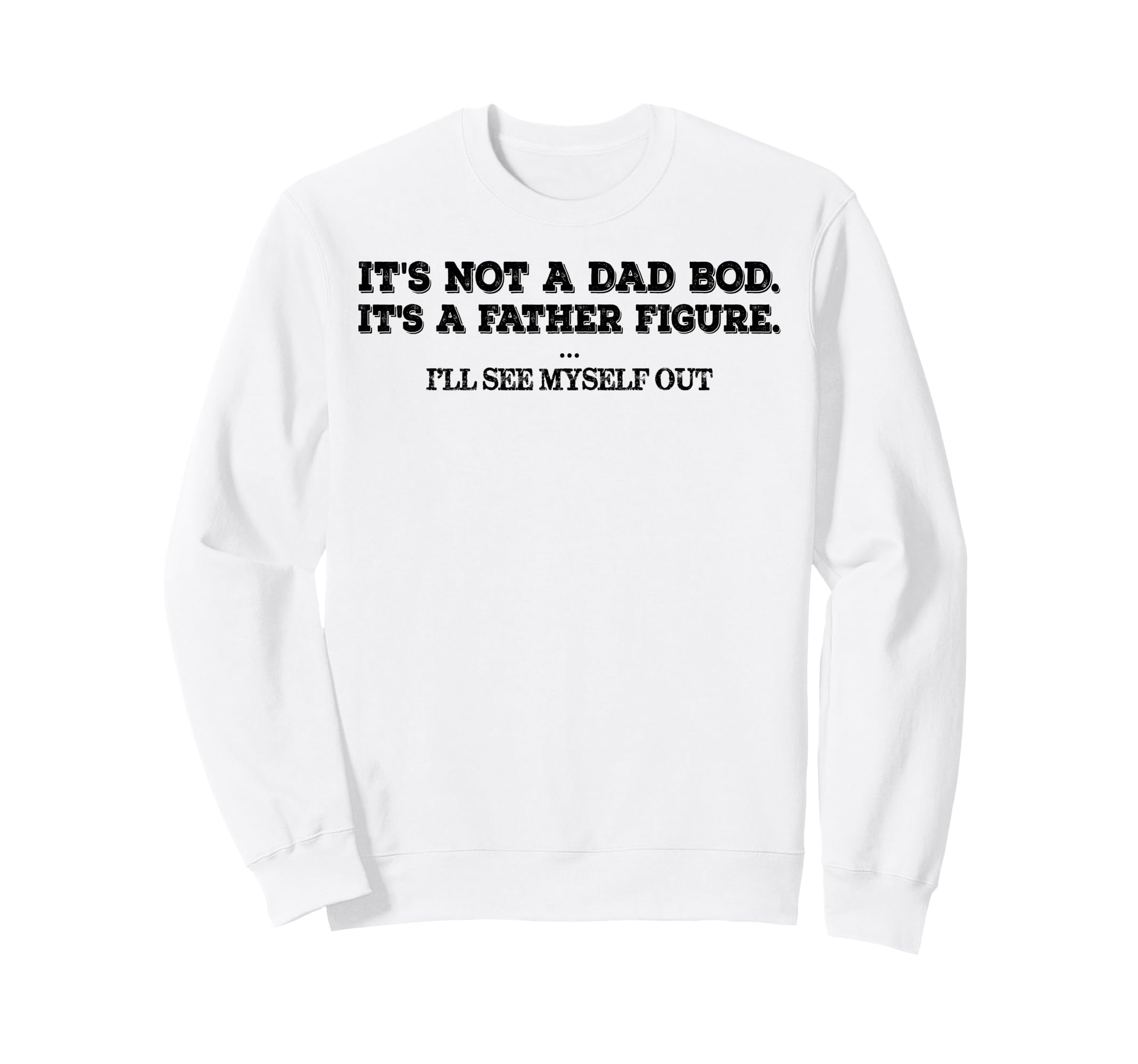 Its Not Dad Bod Father Figure Ill Sweatshirt - Casual Everyday Wear Unisex - T-Shirt, Sweatshirt, Hoodie