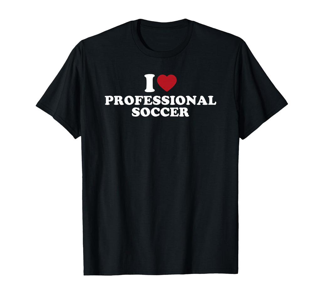 I Love Professional Soccer T-Shirt - Graphic Print Men Women - T-Shirt, Sweatshirt, Hoodie