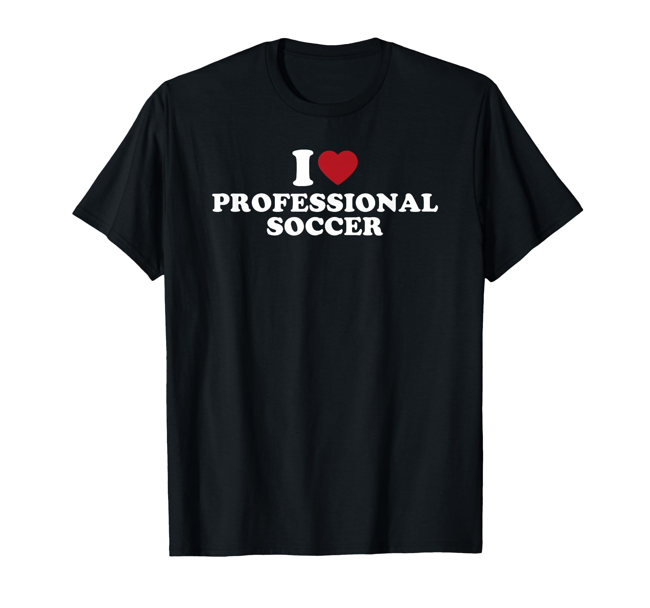 I Love Professional Soccer T-Shirt - Graphic Print Men Women - T-Shirt, Sweatshirt, Hoodie