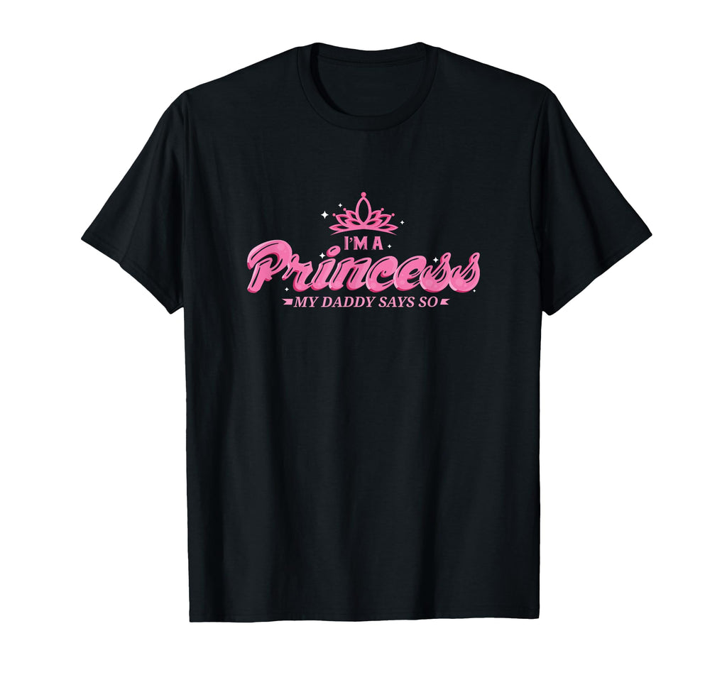 Im Princess My Daddy Says So Daddys T-Shirt - Novelty Apparel Men Women - T-Shirt, Sweatshirt, Hoodie
