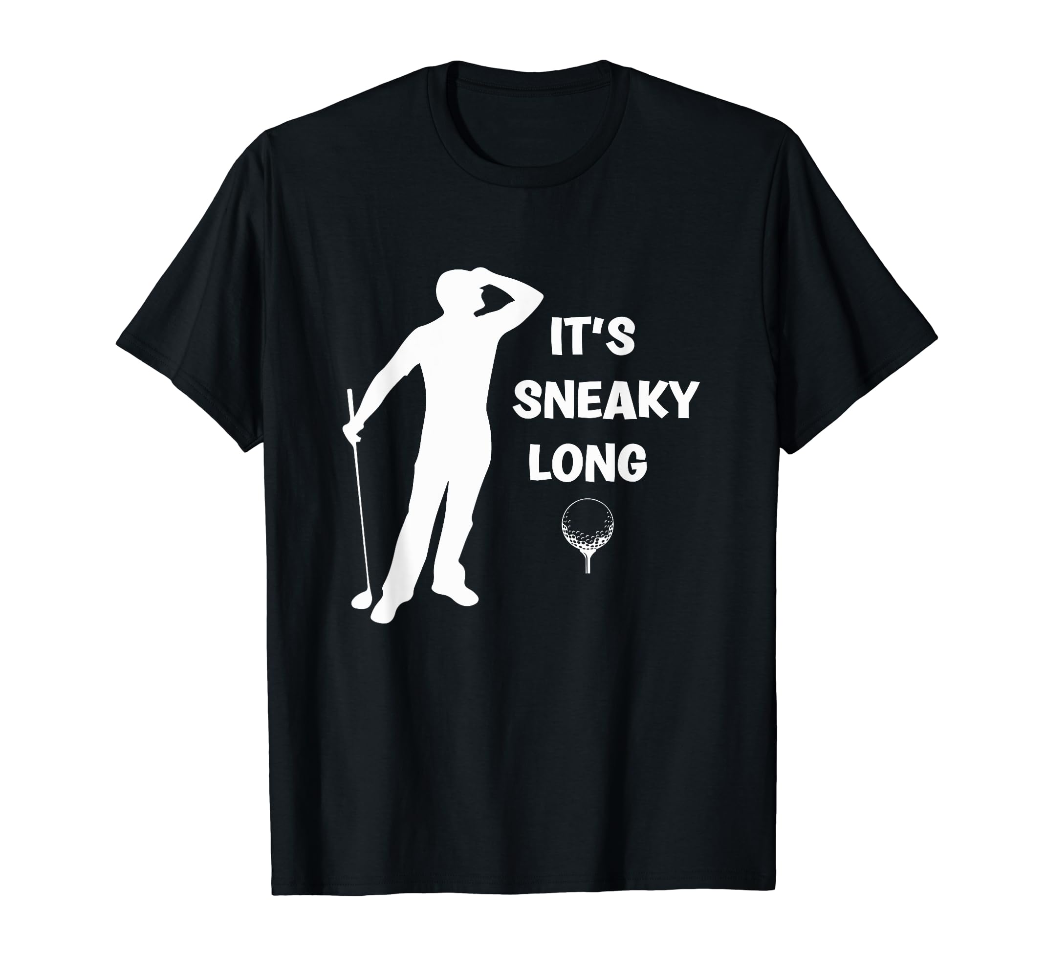Its Sneaky Long Funny Dad His Funny Golf T-Shirt - Unique Graphic Men Women - T-Shirt, Sweatshirt, Hoodie