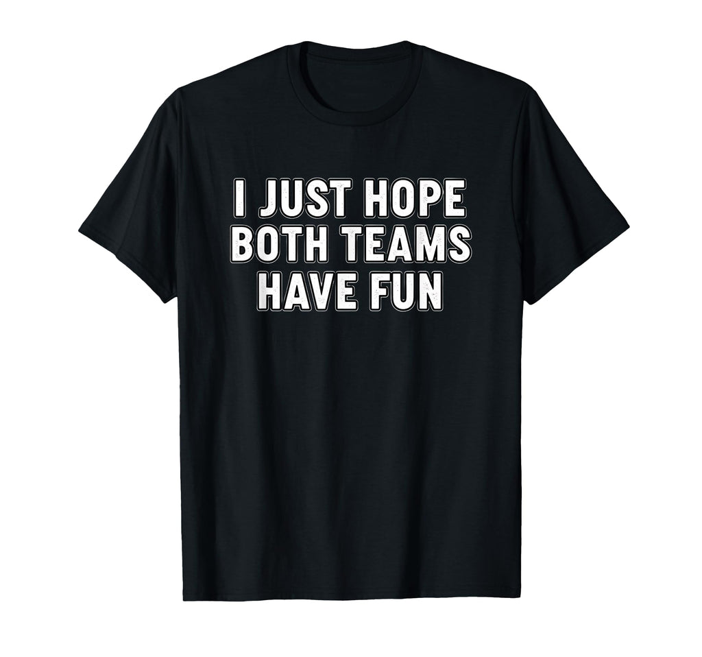 I Just Hope Both Teams Have Fun T-Shirt - Aesthetic Graphic for Adults - T-Shirt, Sweatshirt, Hoodie