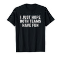 I Just Hope Both Teams Have Fun T-Shirt - Aesthetic Graphic for Adults - T-Shirt, Sweatshirt, Hoodie