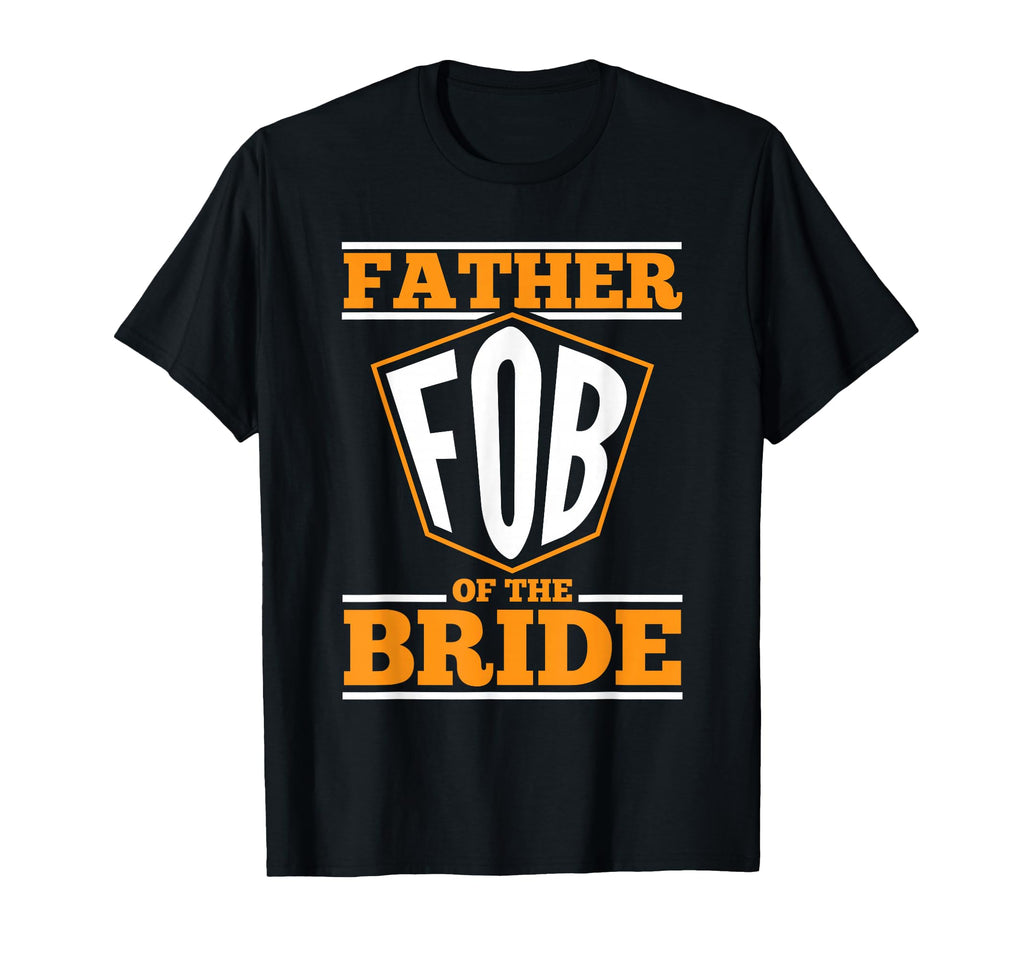 Father Bride Fob Funny Dad Quotes T-Shirt - Casual Everyday Wear Unisex - T-Shirt, Sweatshirt, Hoodie