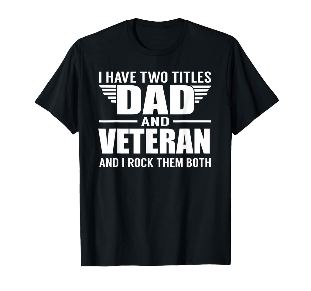 I Have Two Titles Dad And Veteran T-Shirt - Minimalist Print Men Women - T-Shirt, Sweatshirt, Hoodie