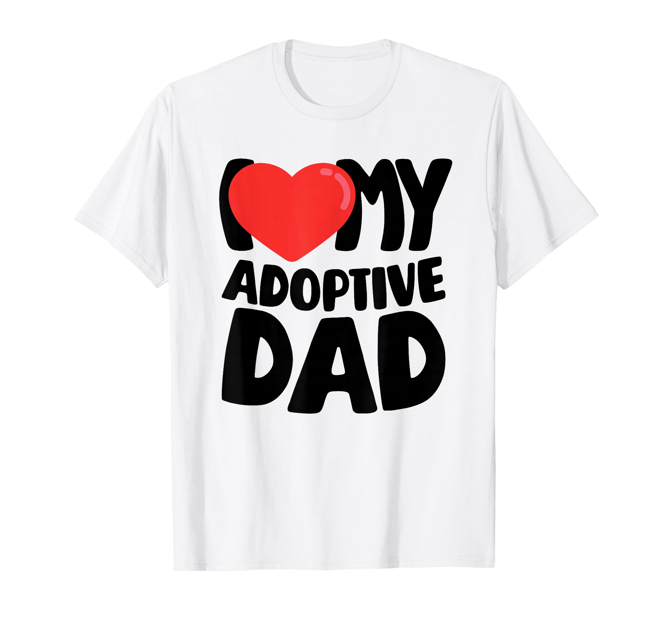 I Love My Adoptive Dad T-Shirt - Novelty Apparel for Adults - T-Shirt, Sweatshirt, Hoodie