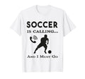 Soccer Is Calling And I Must Go Soccer T-Shirt - Streetwear Style Unisex - T-Shirt, Sweatshirt, Hoodie