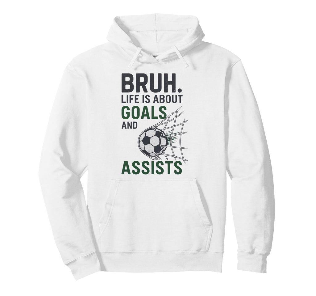 Bruh Life Is About Goals And Assists Hoodie - Casual Everyday Wear Unisex - T-Shirt, Sweatshirt, Hoodie