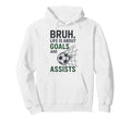 Bruh Life Is About Goals And Assists Hoodie - Casual Everyday Wear Unisex - T-Shirt, Sweatshirt, Hoodie