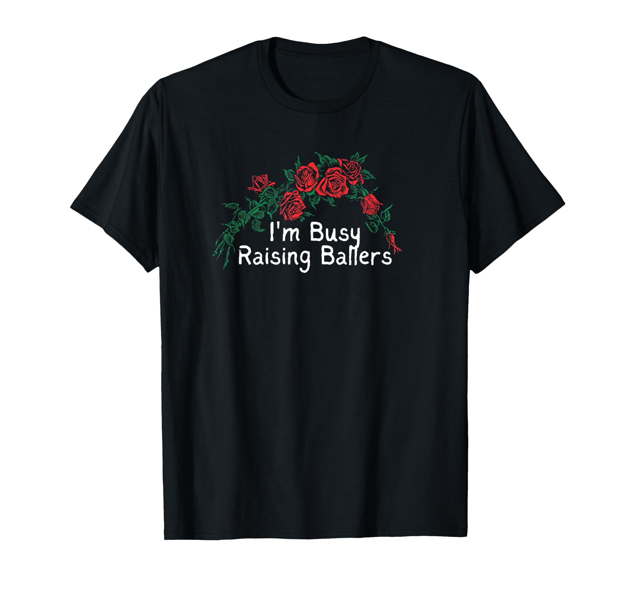 Flowers Red Im Busy Raising T-Shirt - Casual Everyday Wear Men Women - T-Shirt, Sweatshirt, Hoodie