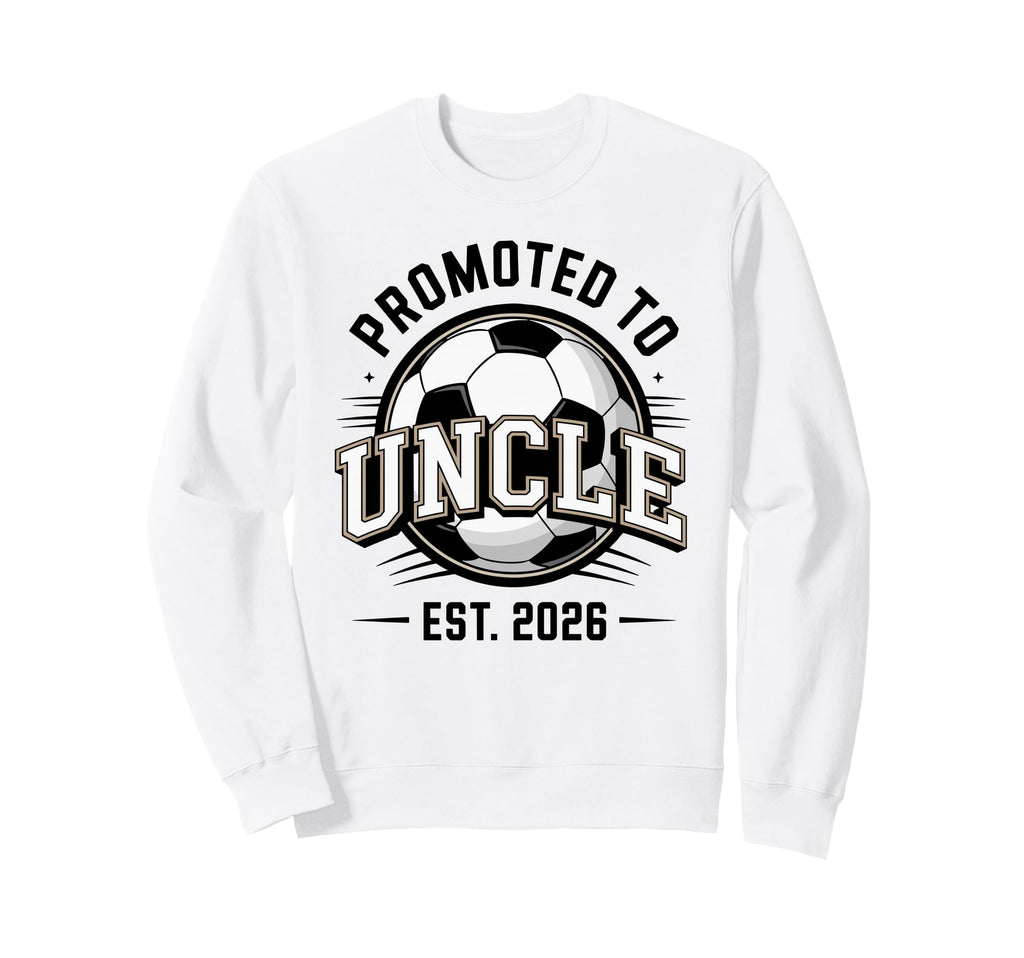 Promoted To Uncle Est 2026 Soccer Sweatshirt - Graphic Print Men Women - T-Shirt, Sweatshirt, Hoodie