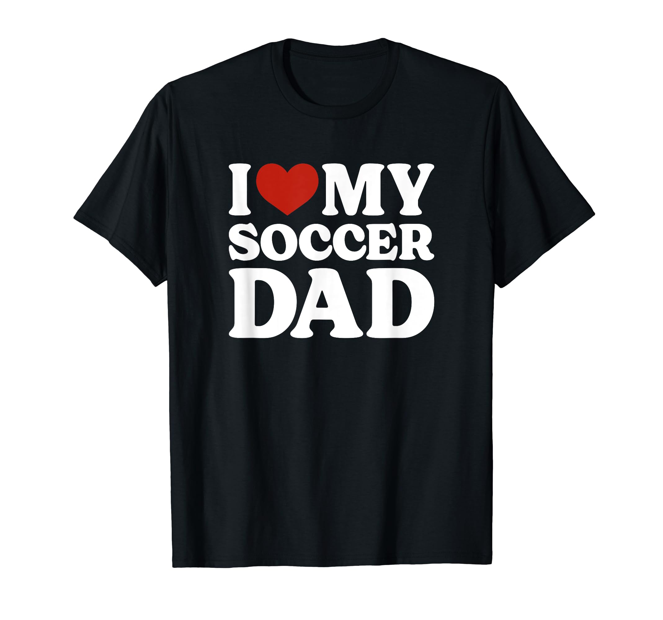 I Love My Soccer Dad Soccer Lover T-Shirt - Streetwear Style for Adults - T-Shirt, Sweatshirt, Hoodie