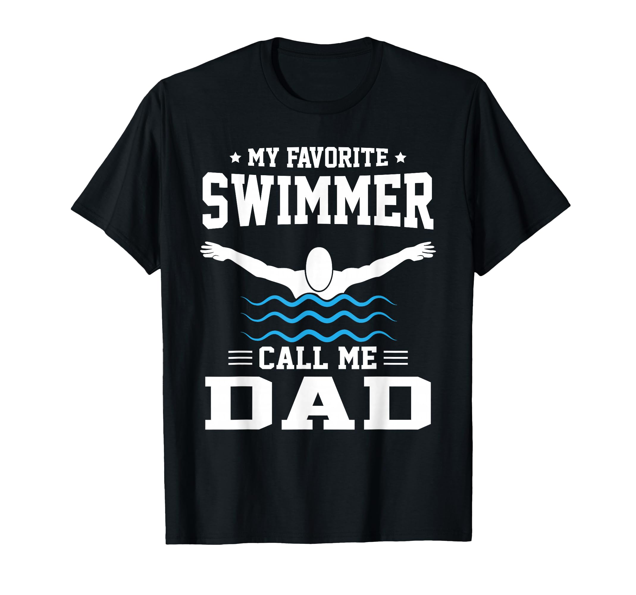 My Favorite Swimmer Calls Me Dad T-Shirt - Fun Novelty Design Unisex - T-Shirt, Sweatshirt, Hoodie
