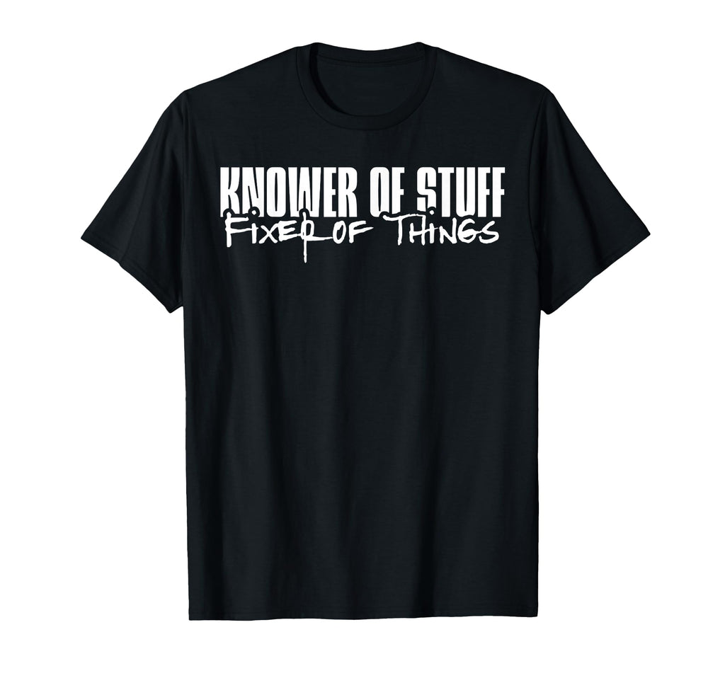 Knower Stuff Fixer Things Funny Dad T-Shirt - Novelty Apparel for Adults - T-Shirt, Sweatshirt, Hoodie