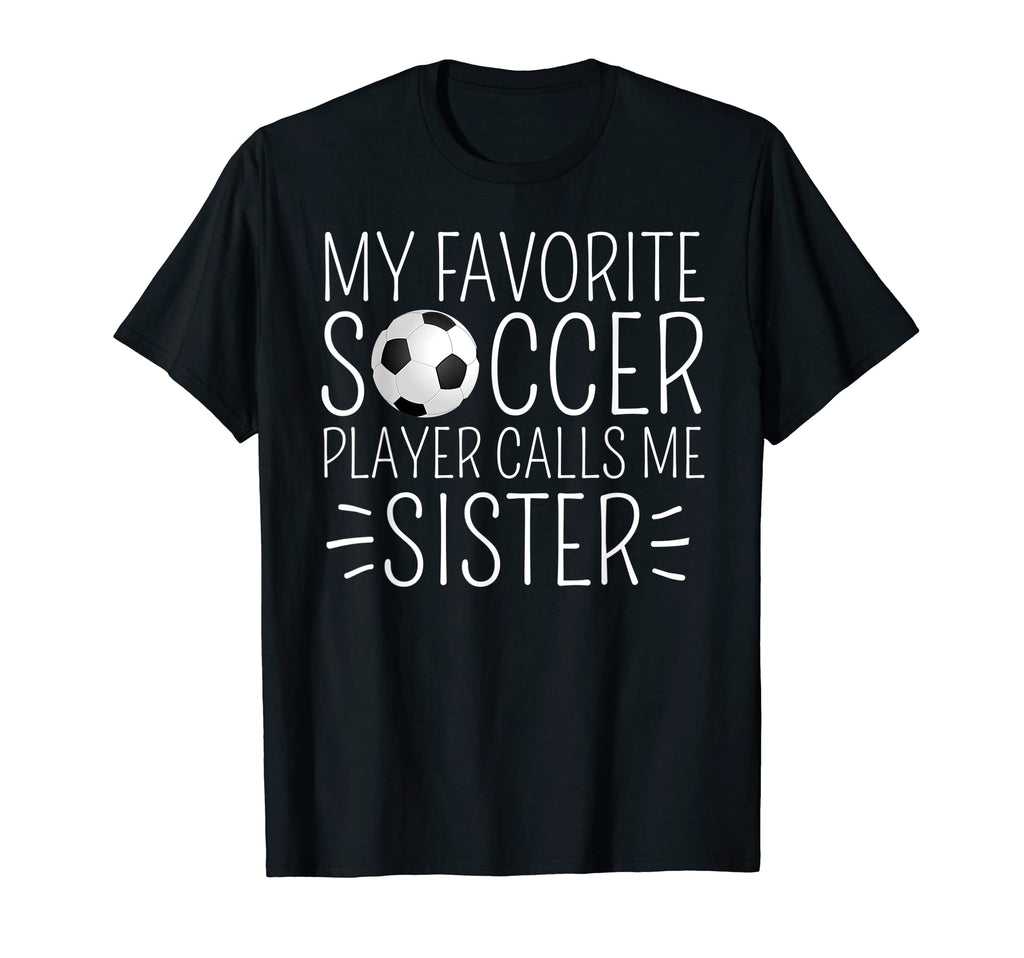My Favorite Soccer Player Calls Me Sister T-Shirt - Trendy Graphic Unisex - T-Shirt, Sweatshirt, Hoodie